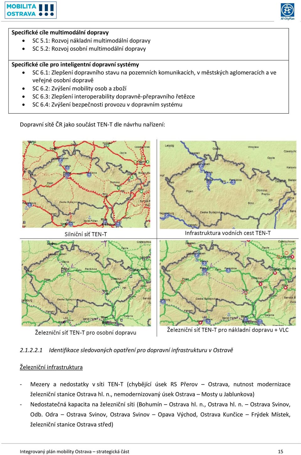 3: Zlepšení interoperability dopravně-přepravního řetězce SC 6.4: Zvýšení bezpečnosti provozu v dopravním systému Dopravní sítě ČR jako součást TEN-T dle návrhu nařízení: 2.