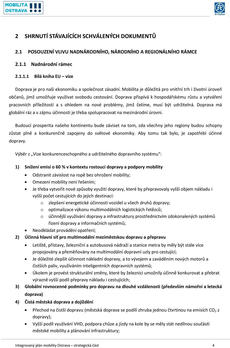 Doprava přispívá k hospodářskému růstu a vytváření pracovních příležitostí a s ohledem na nové problémy, jimž čelíme, musí být udržitelná.