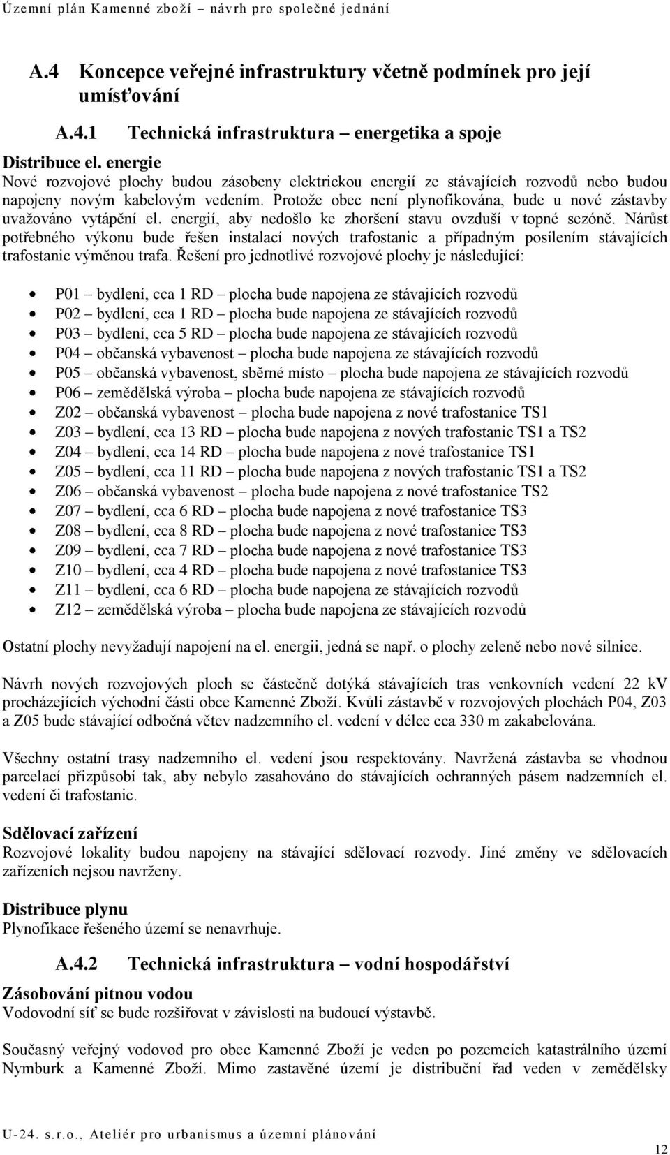 Protože obec není plynofikována, bude u nové zástavby uvažováno vytápění el. energií, aby nedošlo ke zhoršení stavu ovzduší v topné sezóně.