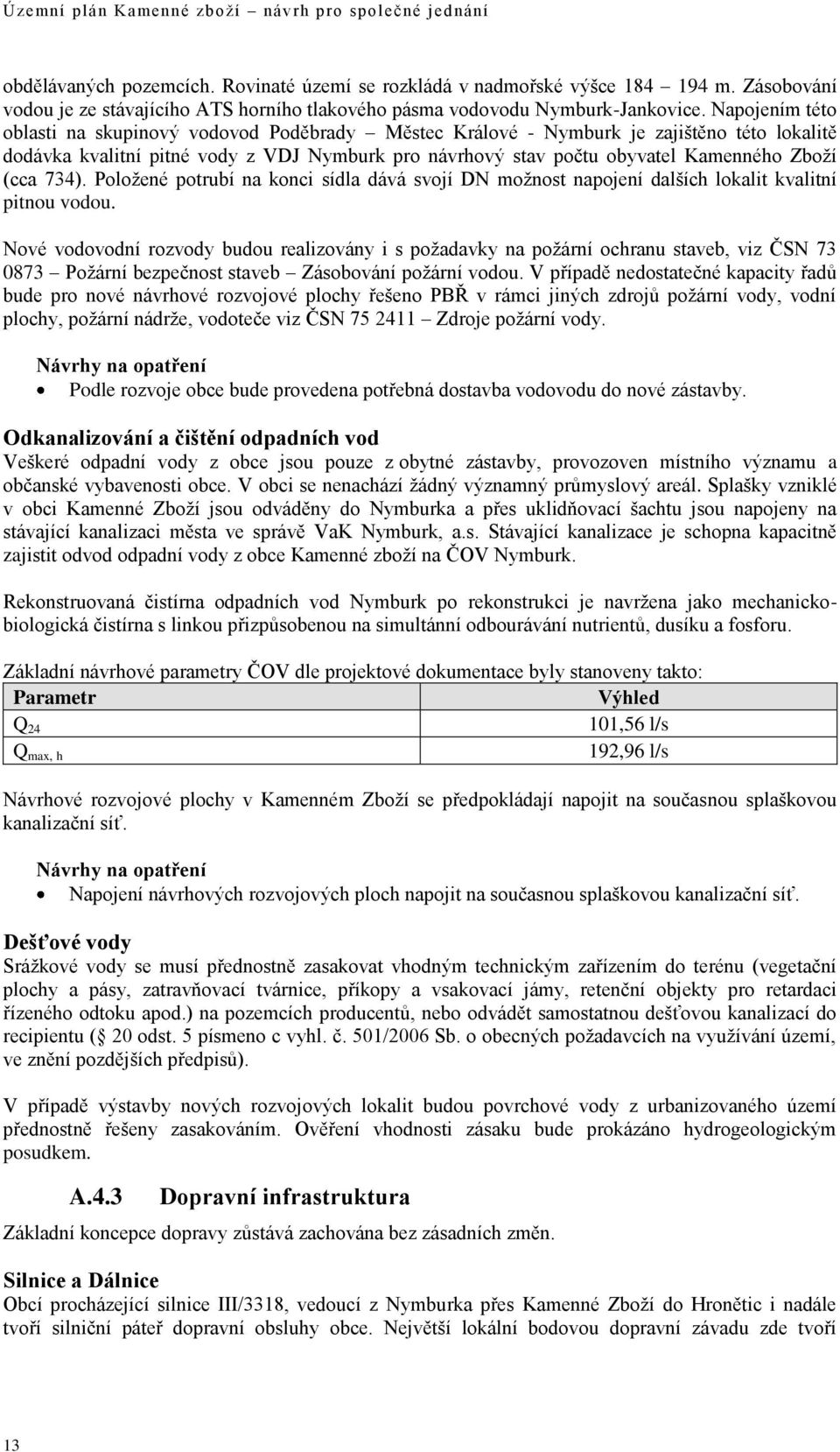 (cca 734). Položené potrubí na konci sídla dává svojí DN možnost napojení dalších lokalit kvalitní pitnou vodou.