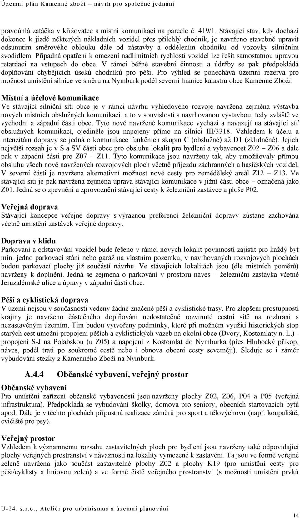 vozovky silničním svodidlem. Případná opatření k omezení nadlimitních rychlostí vozidel lze řešit samostatnou úpravou retardací na vstupech do obce.