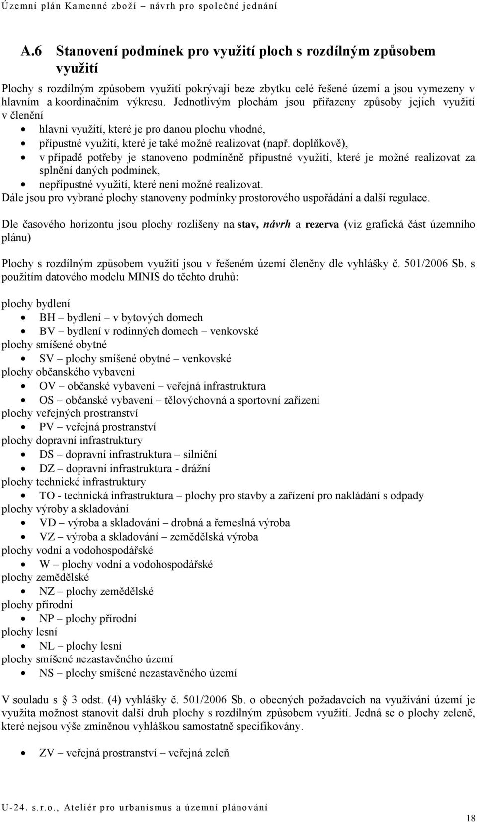 doplňkově), v případě potřeby je stanoveno podmíněně přípustné využití, které je možné realizovat za splnění daných podmínek, nepřípustné využití, které není možné realizovat.