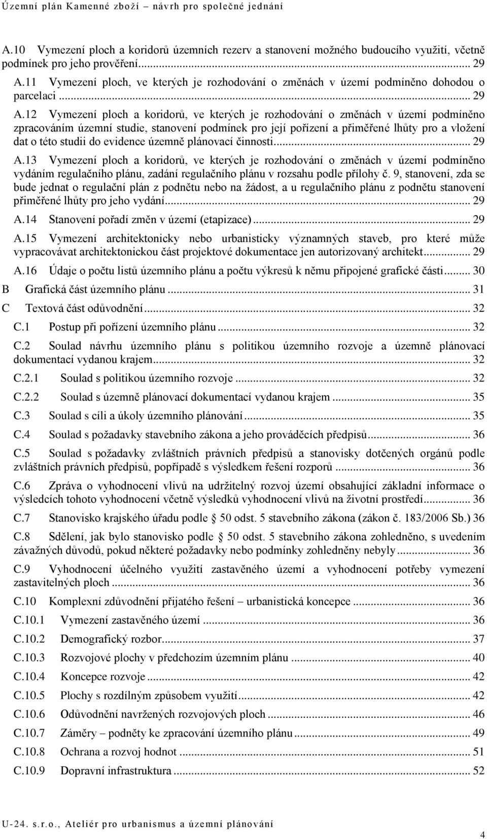 12 Vymezení ploch a koridorů, ve kterých je rozhodování o změnách v území podmíněno zpracováním územní studie, stanovení podmínek pro její pořízení a přiměřené lhůty pro a vložení dat o této studii