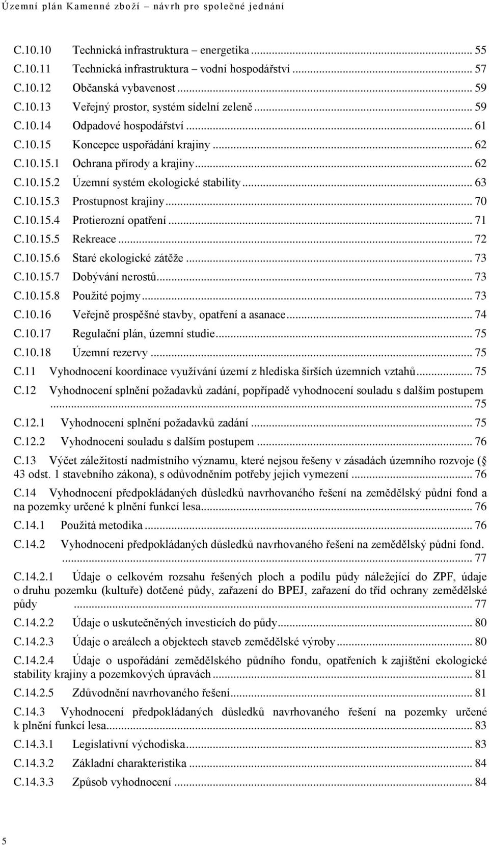 .. 71 C.10.15.5 Rekreace... 72 C.10.15.6 Staré ekologické zátěže... 73 C.10.15.7 Dobývání nerostů... 73 C.10.15.8 Použité pojmy... 73 C.10.16 Veřejně prospěšné stavby, opatření a asanace... 74 C.10.17 Regulační plán, územní studie.