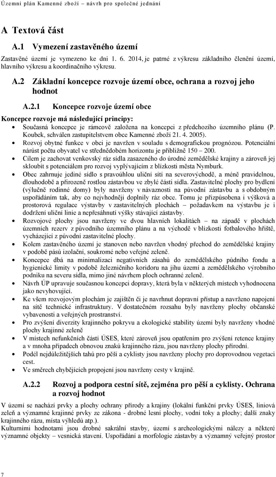 Koubek, schválen zastupitelstvem obce Kamenné zboží 21. 4. 2005). Rozvoj obytné funkce v obci je navržen v souladu s demografickou prognózou.