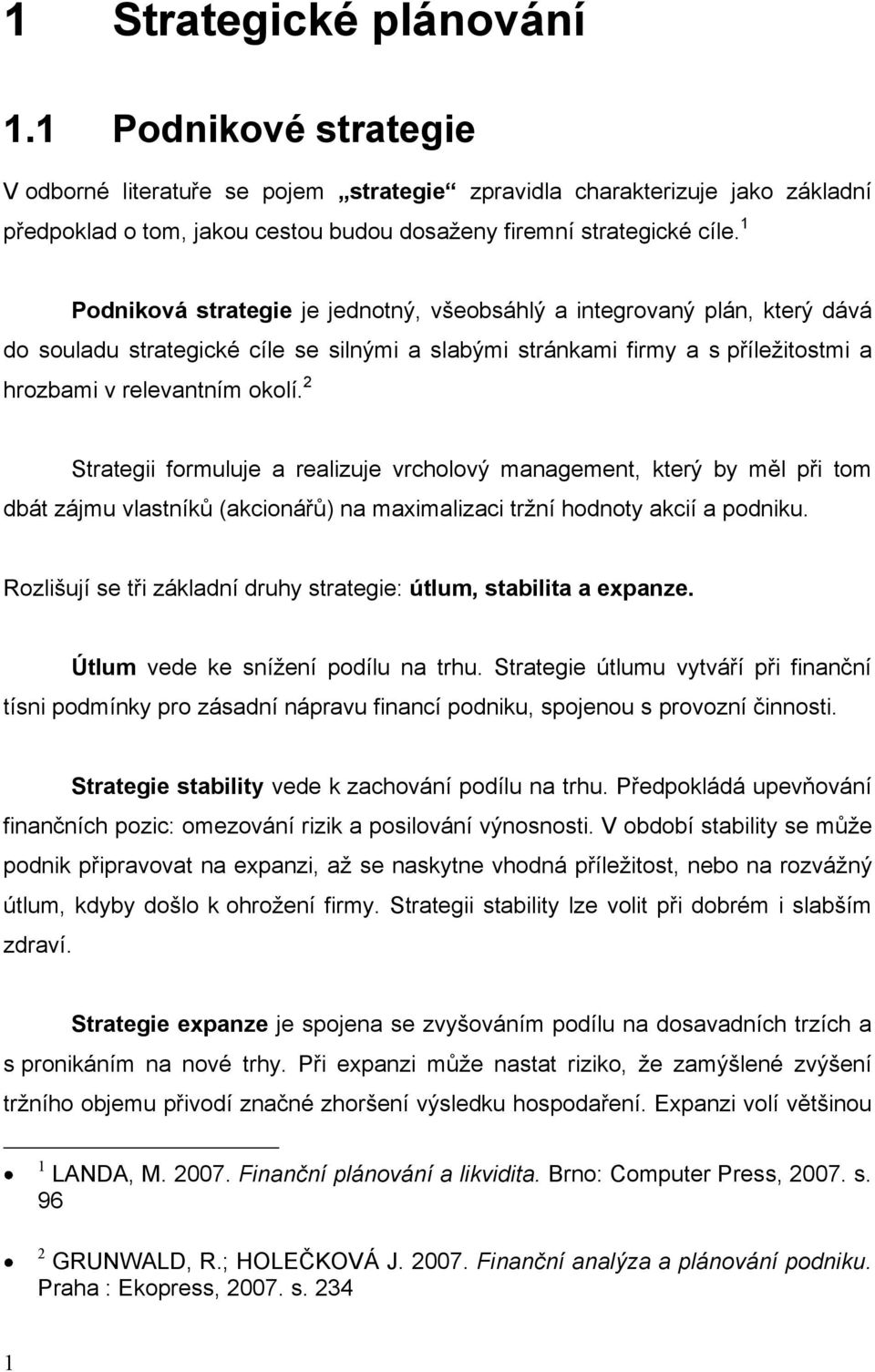 2 Strategii formuluje a realizuje vrcholový management, který by měl při tom dbát zájmu vlastníků (akcionářů) na maximalizaci tržní hodnoty akcií a podniku.