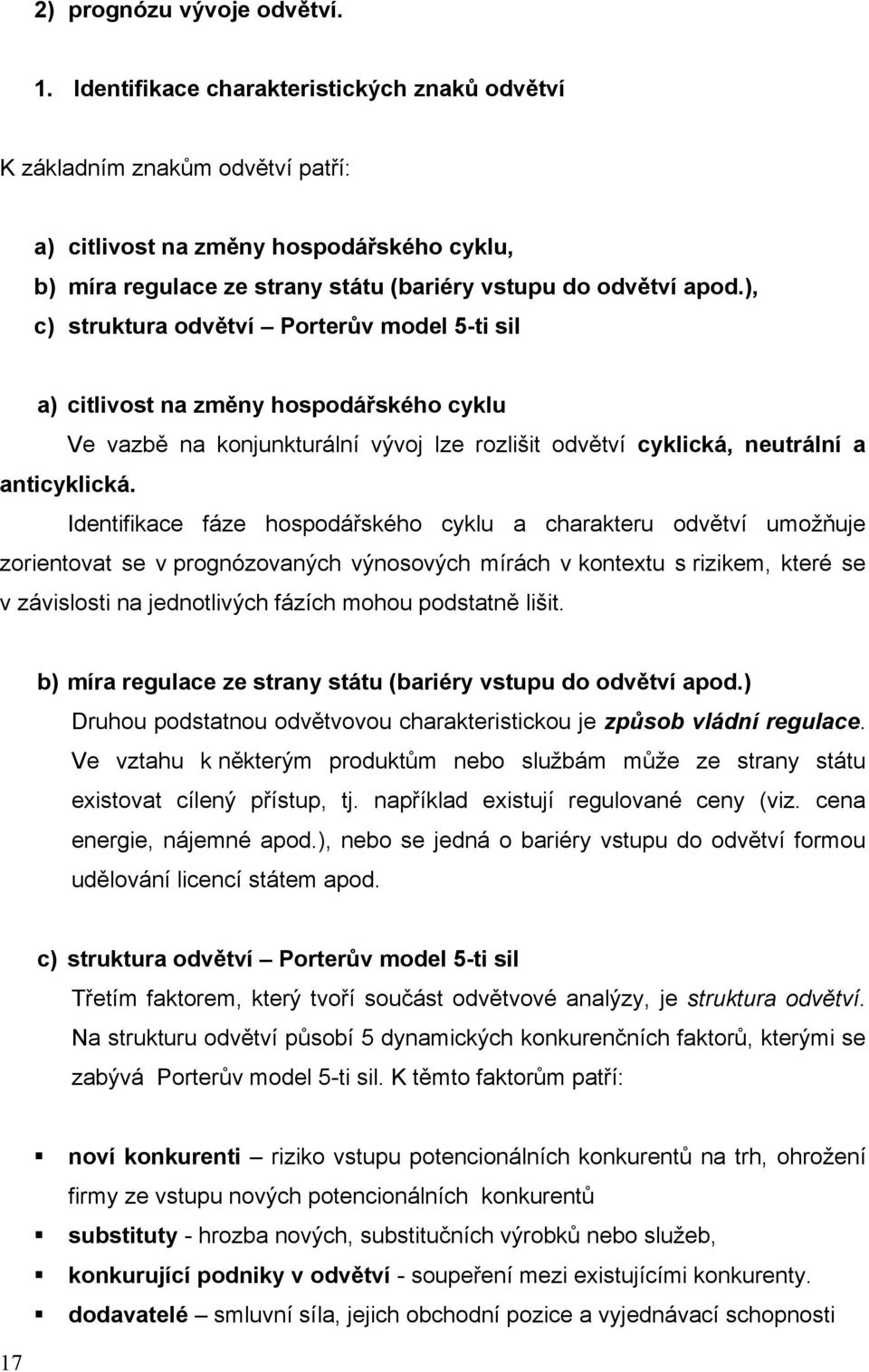 ), c) struktura odvětví Porterův model 5-ti sil a) citlivost na změny hospodářského cyklu Ve vazbě na konjunkturální vývoj lze rozlišit odvětví cyklická, neutrální a anticyklická.