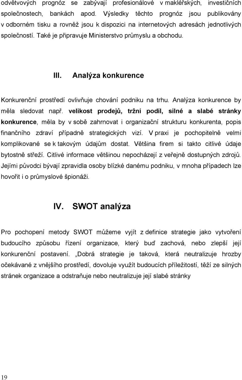 Analýza konkurence Konkurenční prostředí ovlivňuje chování podniku na trhu. Analýza konkurence by měla sledovat např.