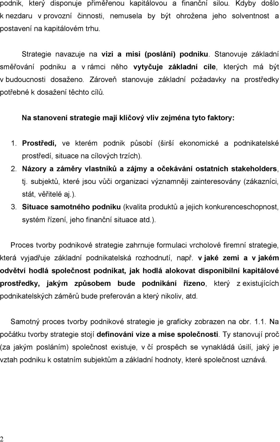 Zároveň stanovuje základní požadavky na prostředky potřebné k dosažení těchto cílů. Na stanovení strategie mají klíčový vliv zejména tyto faktory: 1.