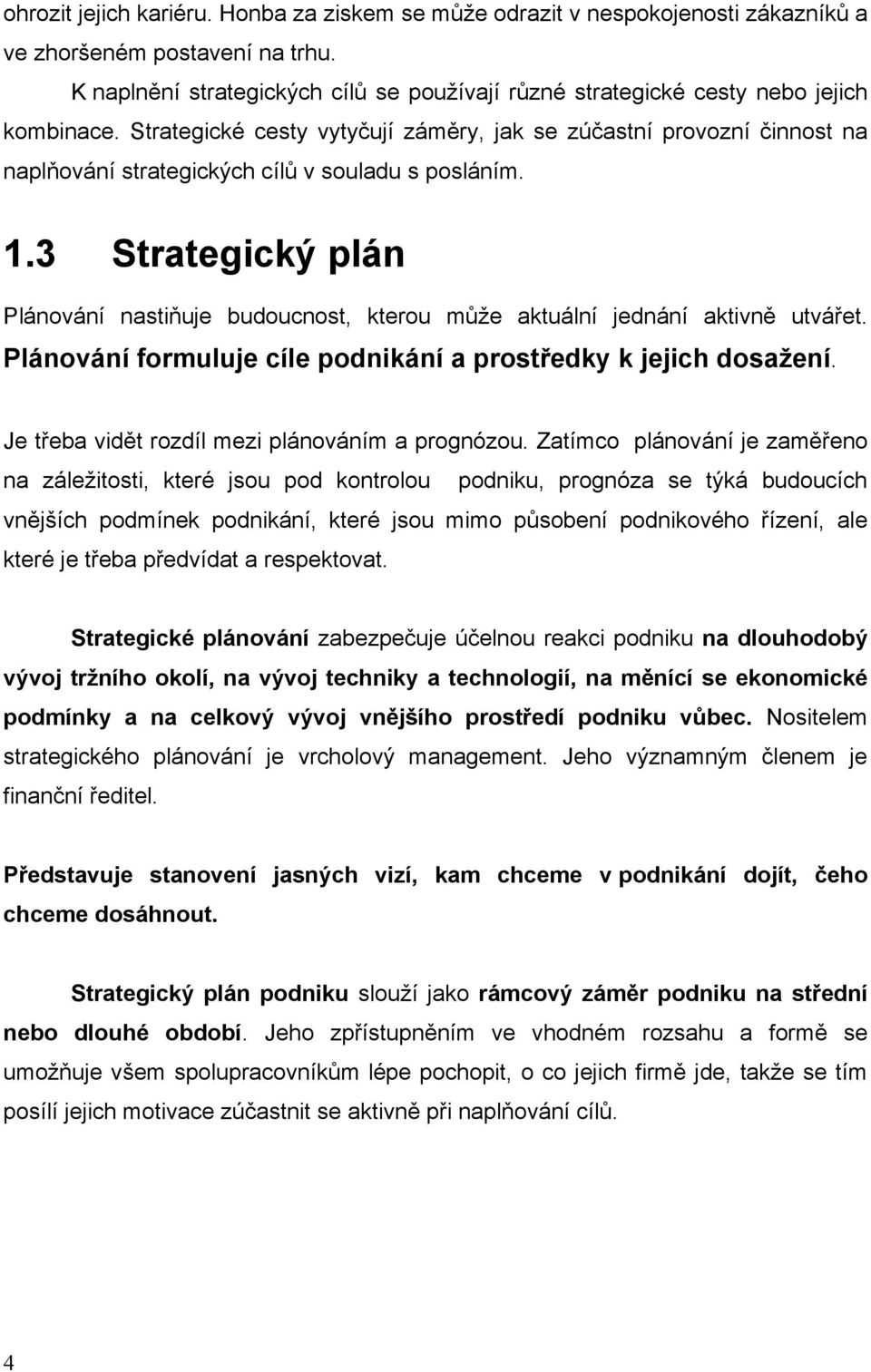 Strategické cesty vytyčují záměry, jak se zúčastní provozní činnost na naplňování strategických cílů v souladu s posláním. 1.