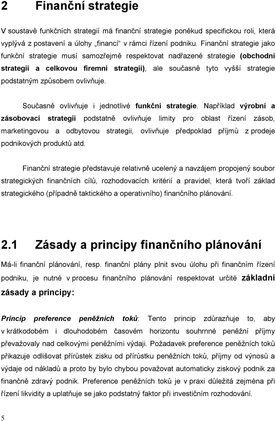 ovlivňuje. Současně ovlivňuje i jednotlivé funkční strategie.