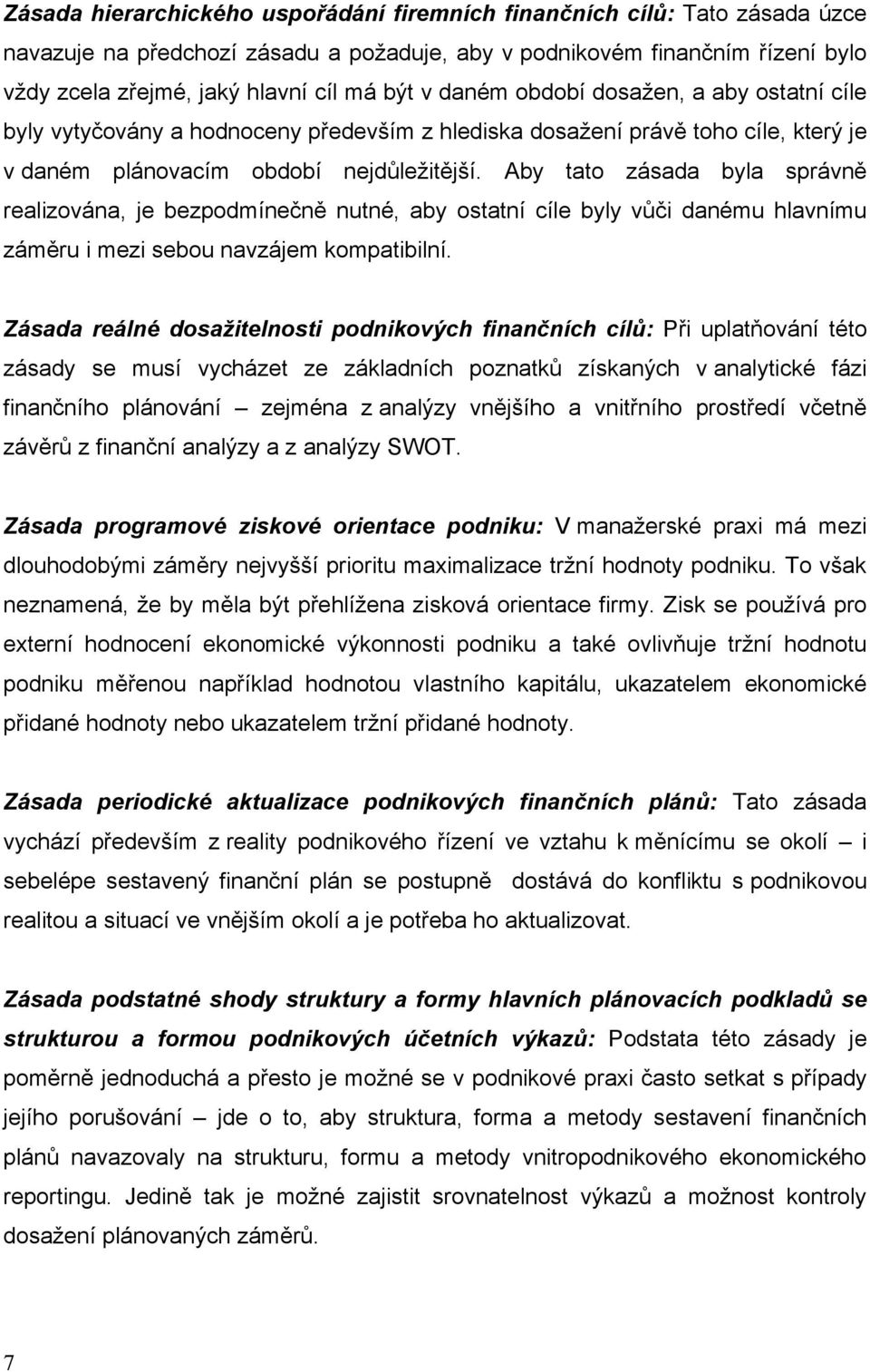 Aby tato zásada byla správně realizována, je bezpodmínečně nutné, aby ostatní cíle byly vůči danému hlavnímu záměru i mezi sebou navzájem kompatibilní.