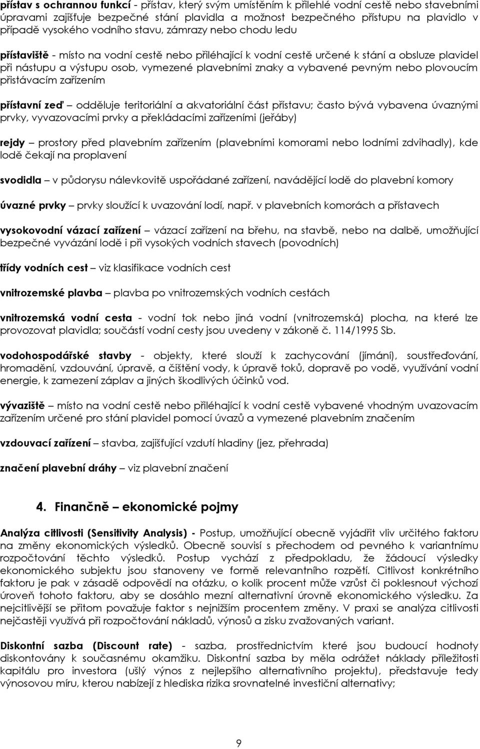 znaky a vybavené pevným nebo plovoucím přistávacím zařízením přístavní zeď odděluje teritoriální a akvatoriální část přístavu; často bývá vybavena úvaznými prvky, vyvazovacími prvky a překládacími