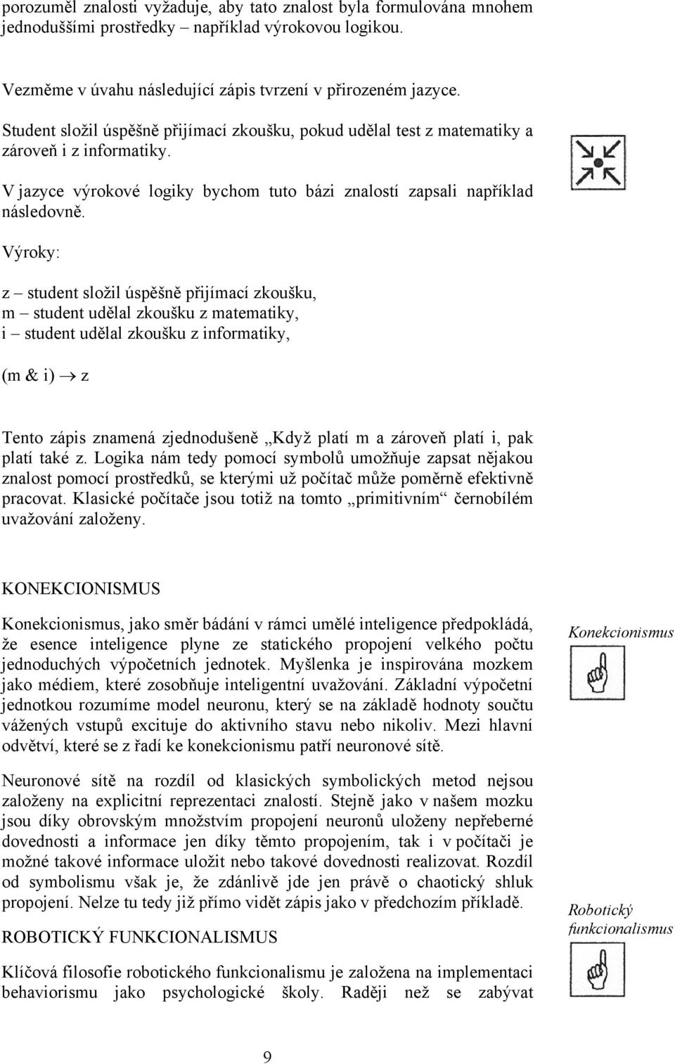 Výroky: z student složil úspěšně přijímací zkoušku, m student udělal zkoušku z matematiky, i student udělal zkoušku z informatiky, (m & i) z Tento zápis znamená zjednodušeně Když platí m a zároveň