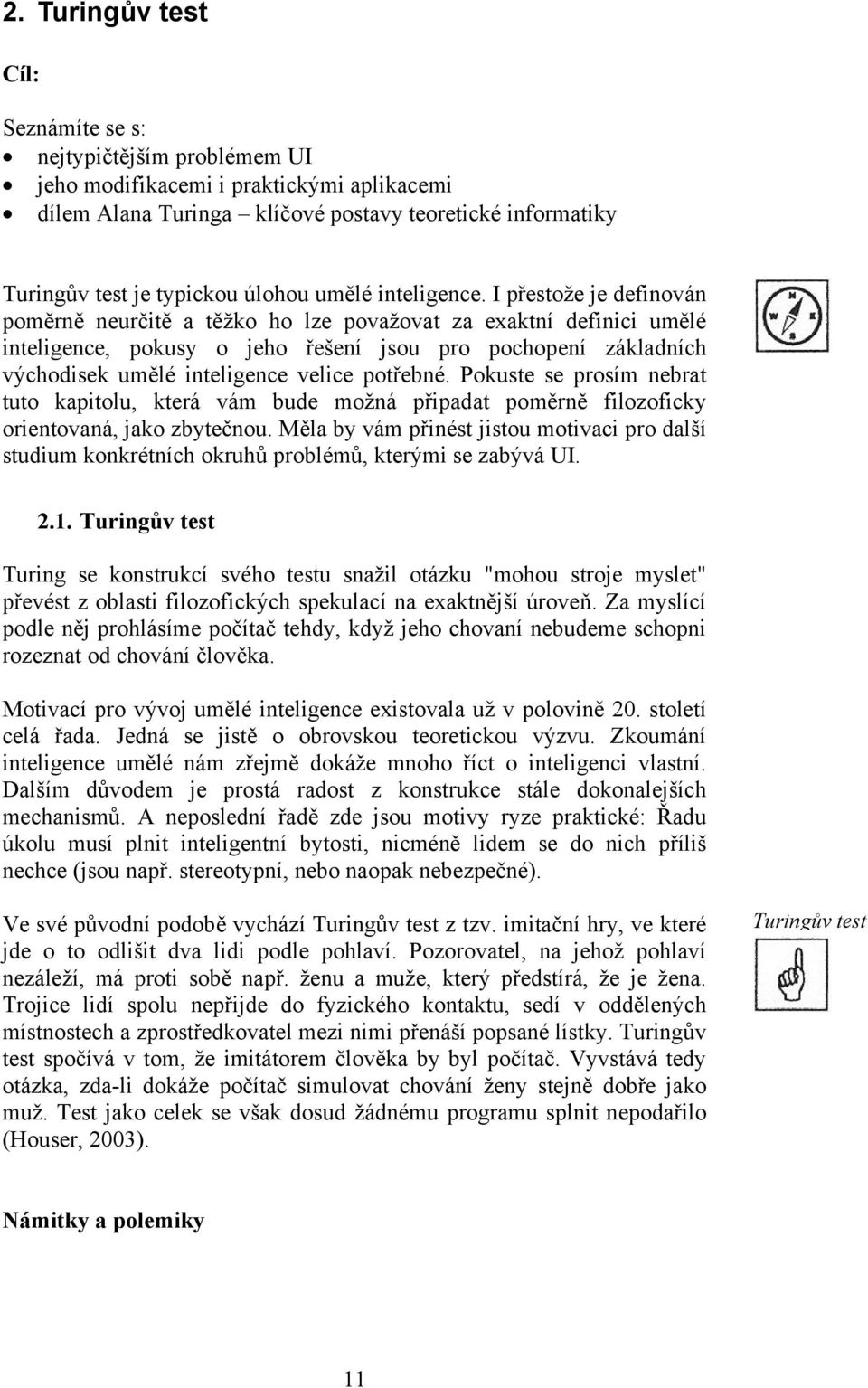 I přestože je definován poměrně neurčitě a těžko ho lze považovat za exaktní definici umělé inteligence, pokusy o jeho řešení jsou pro pochopení základních východisek umělé inteligence velice