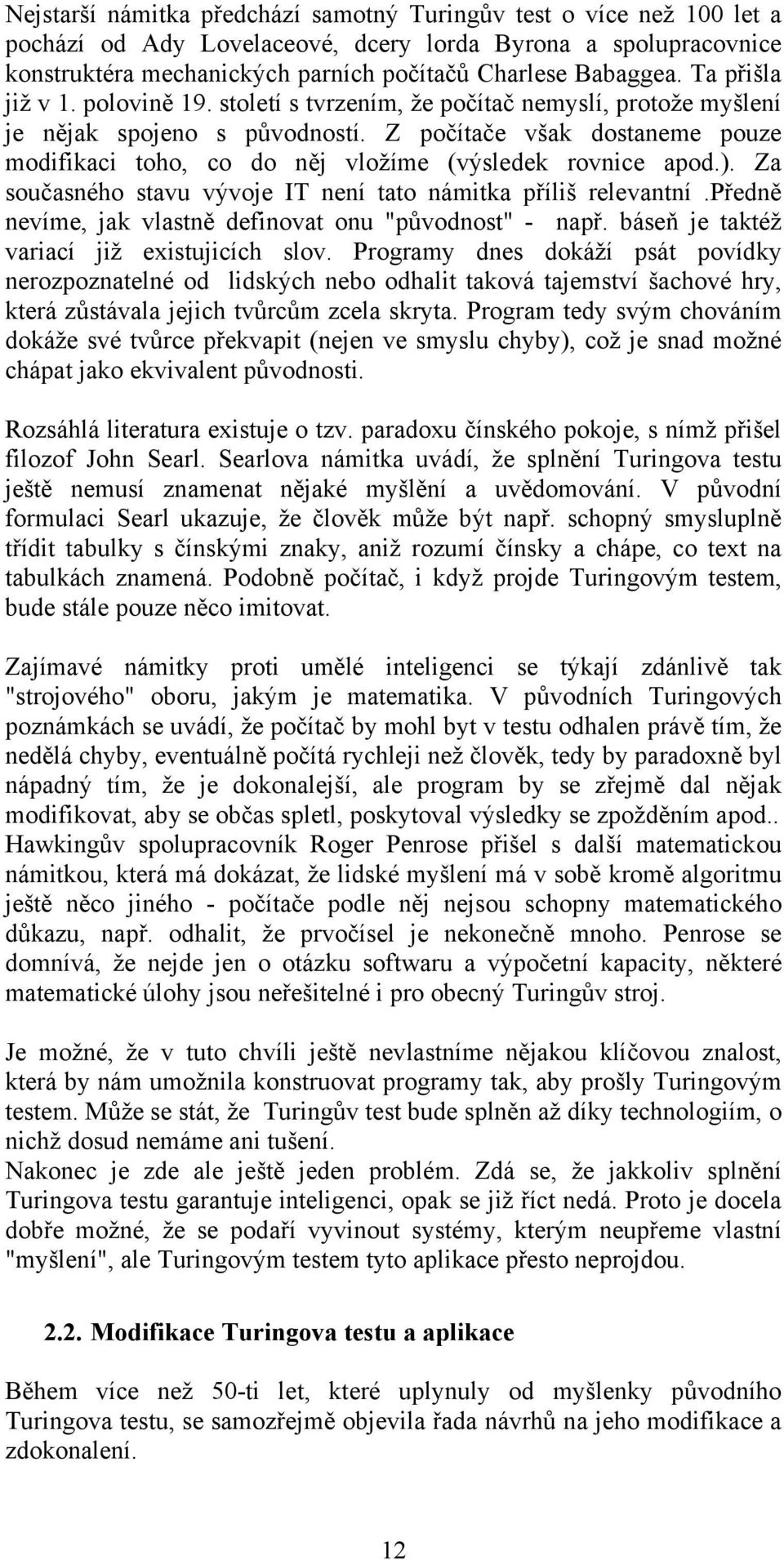 Z počítače však dostaneme pouze modifikaci toho, co do něj vložíme (výsledek rovnice apod.). Za současného stavu vývoje IT není tato námitka příliš relevantní.