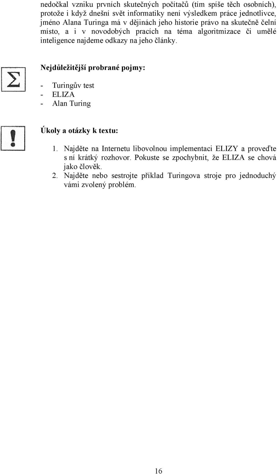 články. Nejdůležitější probrané pojmy: - Turingův test - ELIZA - Alan Turing Úkoly a otázky k textu: 1.