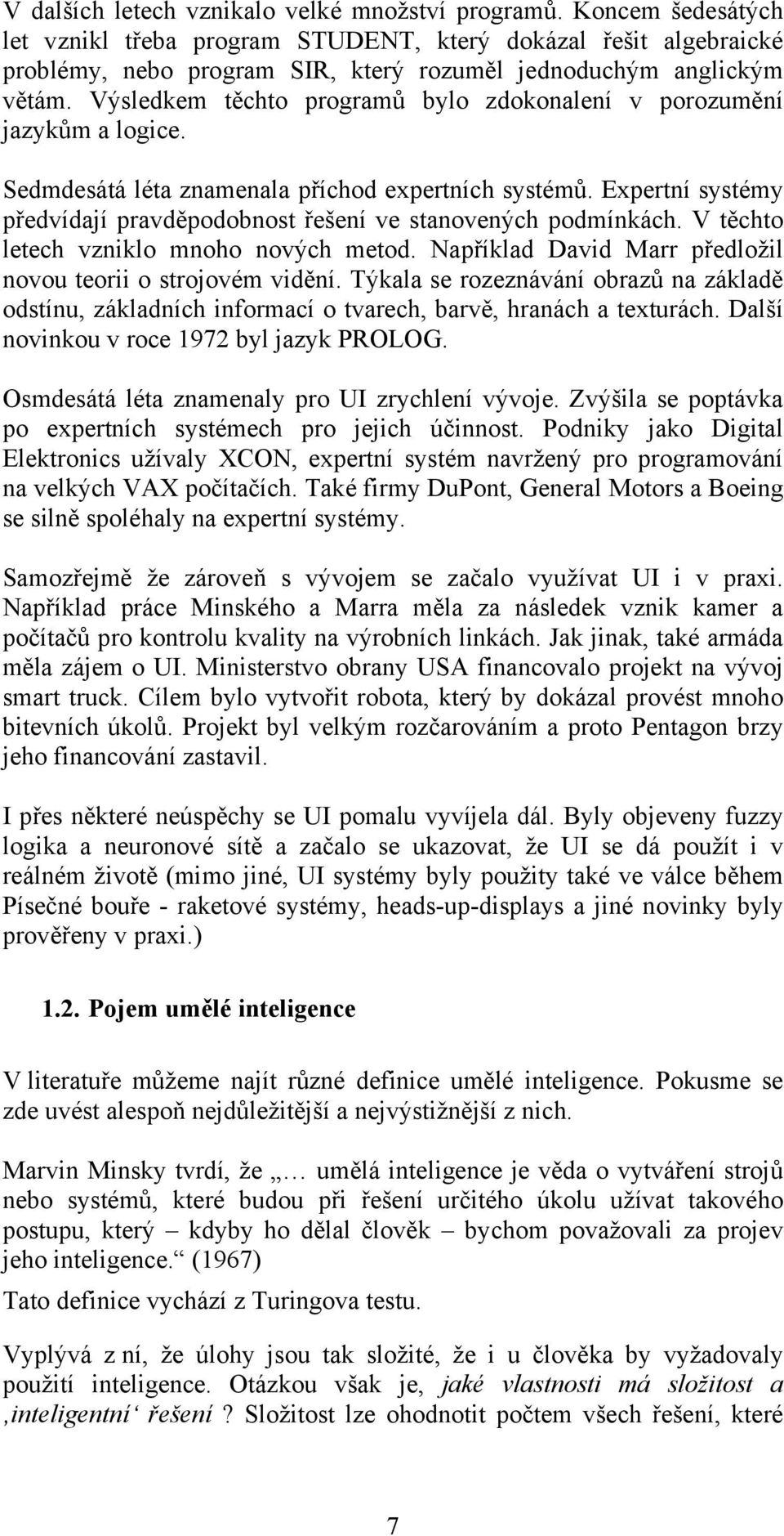 Výsledkem těchto programů bylo zdokonalení v porozumění jazykům a logice. Sedmdesátá léta znamenala příchod expertních systémů.