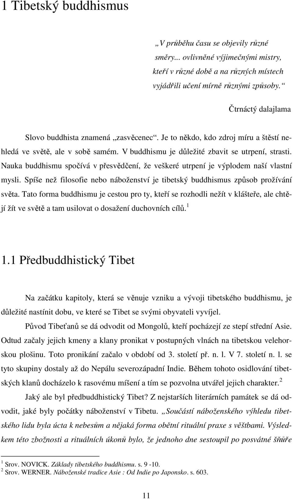 Nauka buddhismu spočívá v přesvědčení, že veškeré utrpení je výplodem naší vlastní mysli. Spíše než filosofie nebo náboženství je tibetský buddhismus způsob prožívání světa.