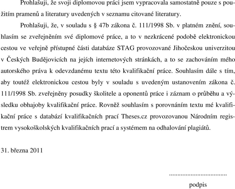 Budějovicích na jejích internetových stránkách, a to se zachováním mého autorského práva k odevzdanému textu této kvalifikační práce.