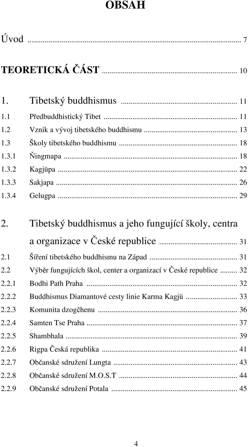 .. 31 2.2 Výběr fungujících škol, center a organizací v České republice... 32 2.2.1 Bodhi Path Praha... 32 2.2.2 Buddhismus Diamantové cesty linie Karma Kagjü... 33 2.2.3 Komunita dzogčhenu... 36 2.