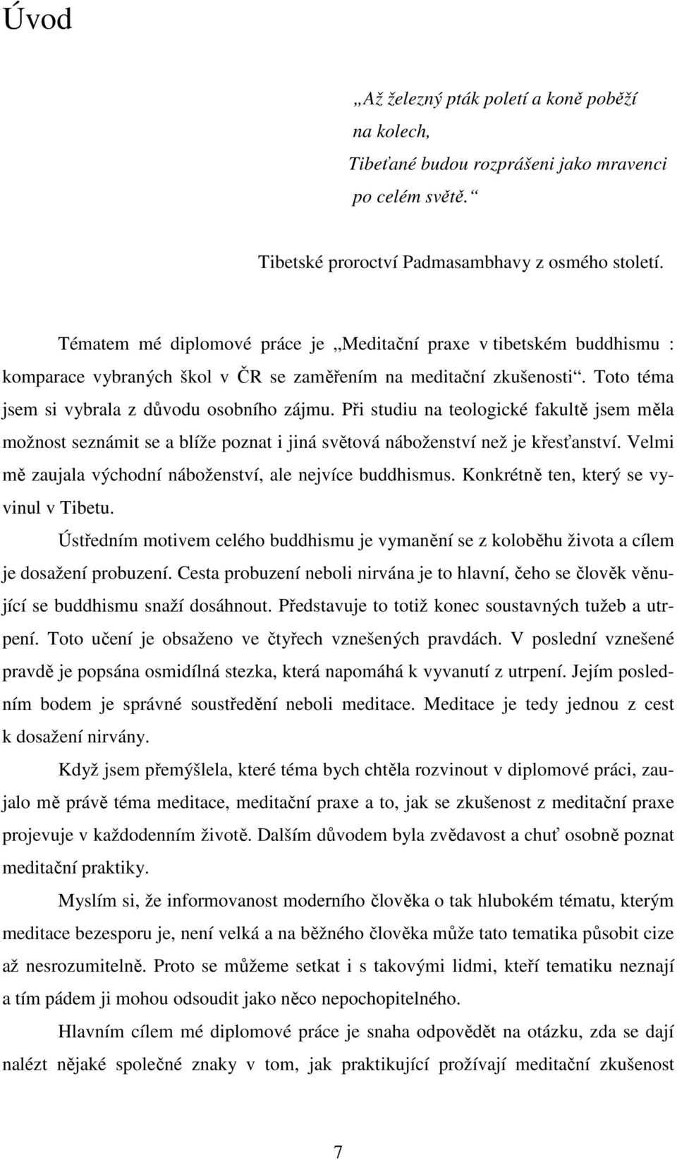 Při studiu na teologické fakultě jsem měla možnost seznámit se a blíže poznat i jiná světová náboženství než je křesťanství. Velmi mě zaujala východní náboženství, ale nejvíce buddhismus.