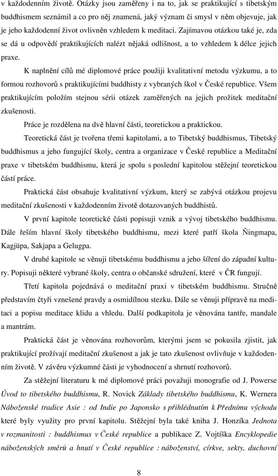 Zajímavou otázkou také je, zda se dá u odpovědí praktikujících nalézt nějaká odlišnost, a to vzhledem k délce jejich praxe.