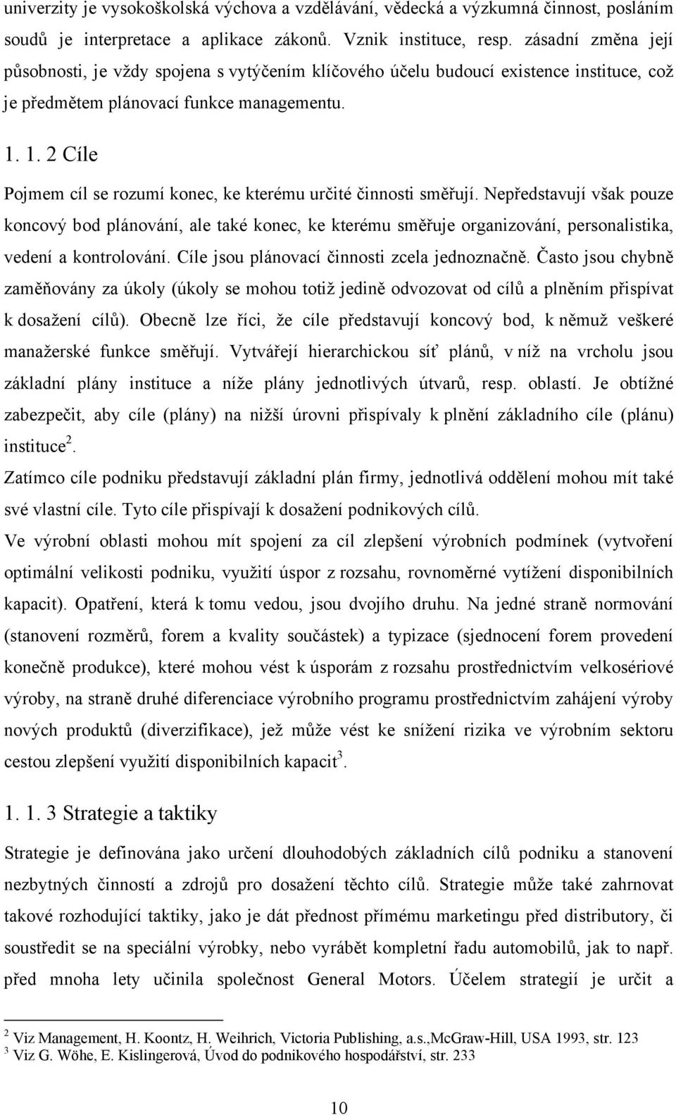 1. 2 Cíle Pojmem cíl se rozumí konec, ke kterému určité činnosti směřují.