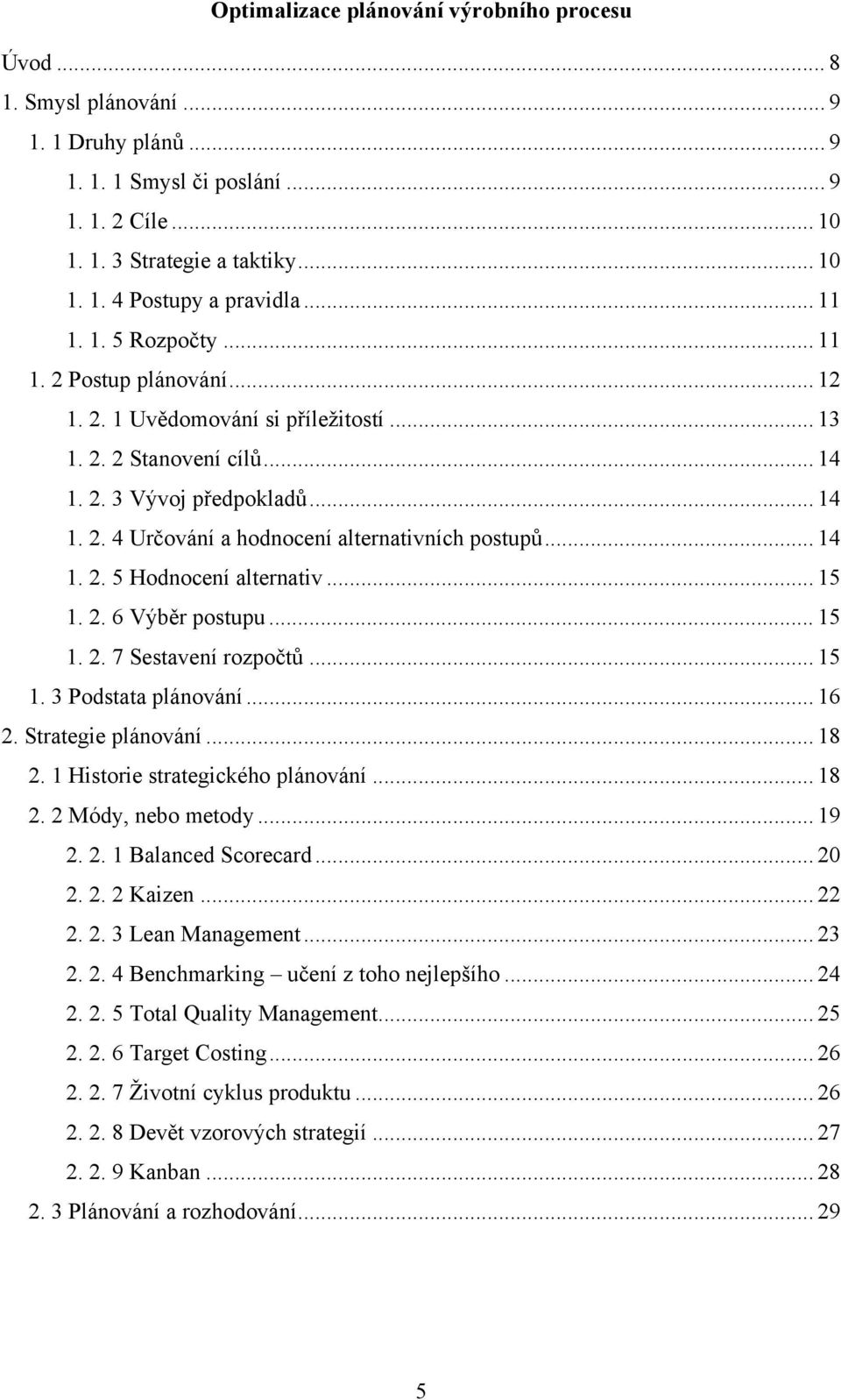 .. 14 1. 2. 5 Hodnocení alternativ... 15 1. 2. 6 Výběr postupu... 15 1. 2. 7 Sestavení rozpočtů... 15 1. 3 Podstata plánování... 16 2. Strategie plánování... 18 2. 1 Historie strategického plánování.