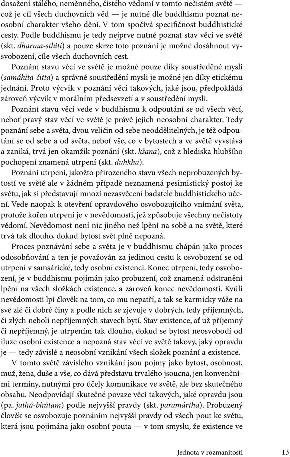 dharma-sthiti) a pouze skrze toto poznání je možné dosáhnout vysvobození, cíle všech duchovních cest.