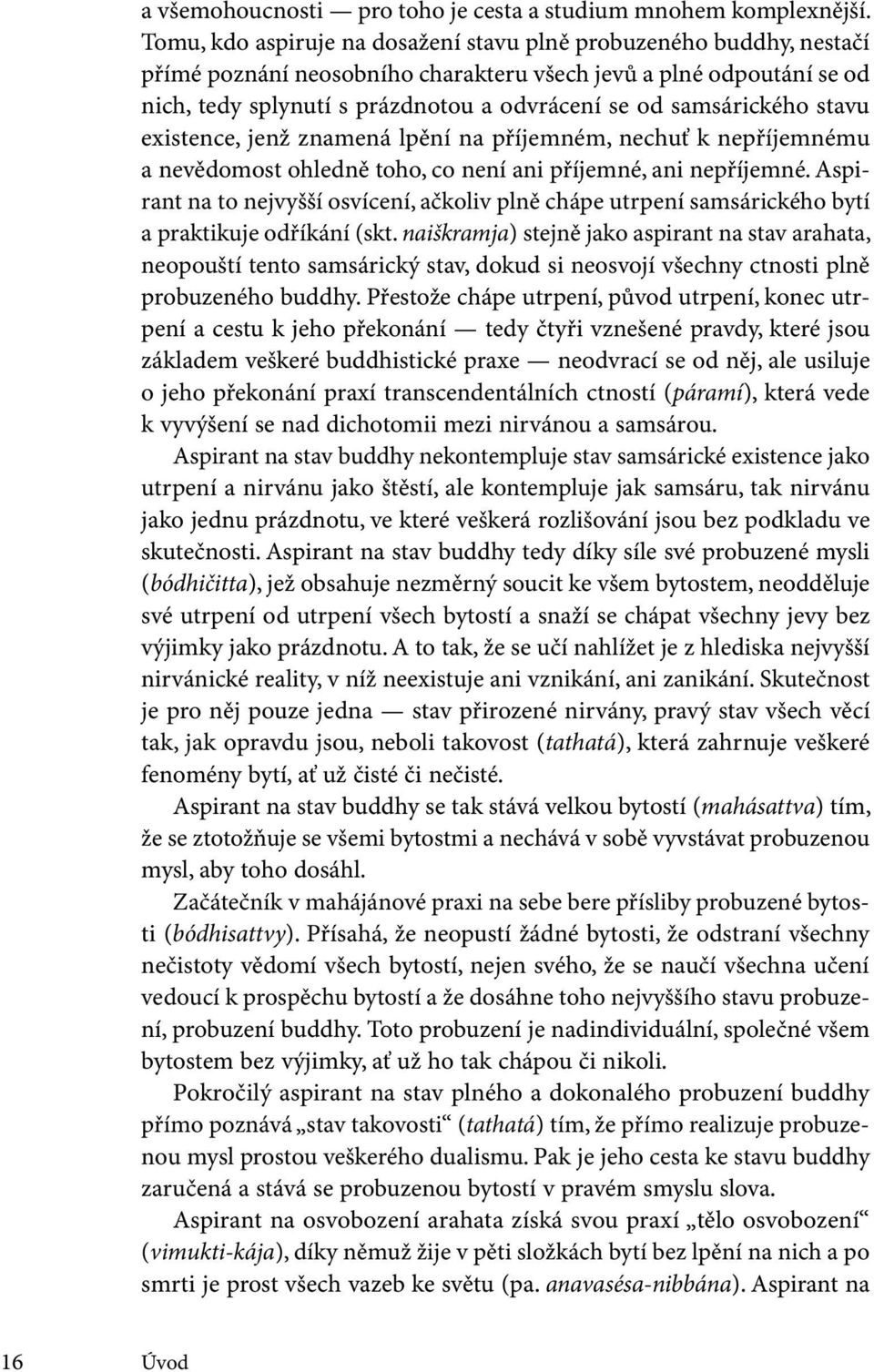 samsárického stavu existence, jenž znamená lpění na příjemném, nechuť k nepříjemnému a nevědomost ohledně toho, co není ani příjemné, ani nepříjemné.