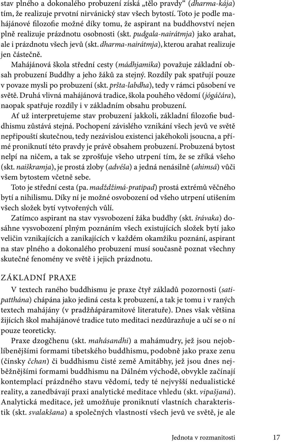 dharma-nairátmja), kterou arahat realizuje jen částečně. Mahájánová škola střední cesty (mádhjamika) považuje základní obsah probuzení Buddhy a jeho žáků za stejný.