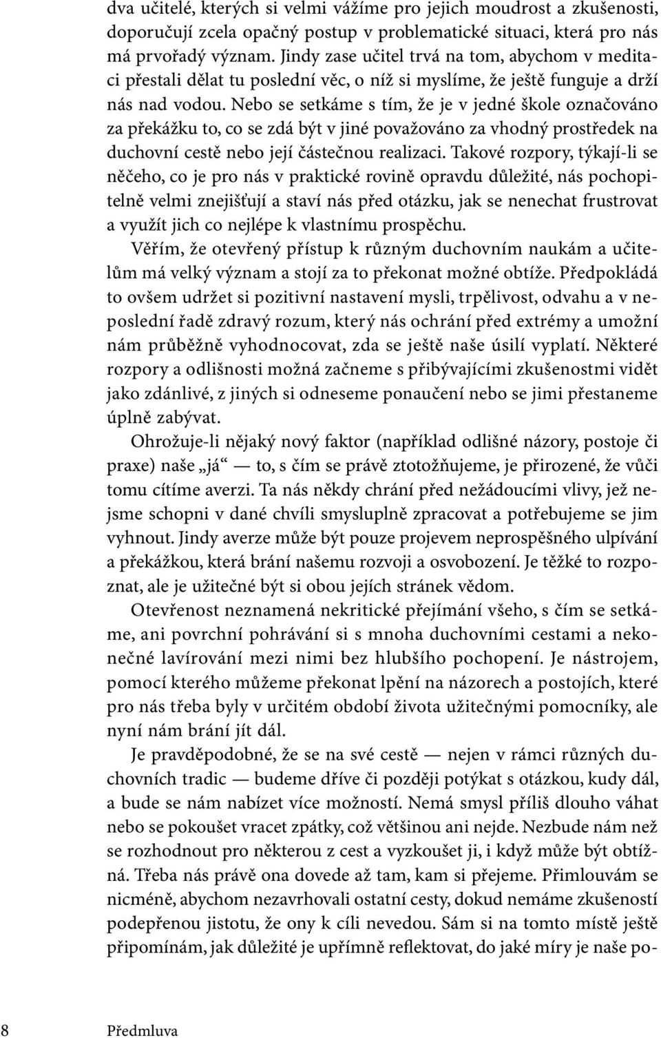 Nebo se setkáme s tím, že je v jedné škole označováno za překážku to, co se zdá být v jiné považováno za vhodný prostředek na duchovní cestě nebo její částečnou realizaci.