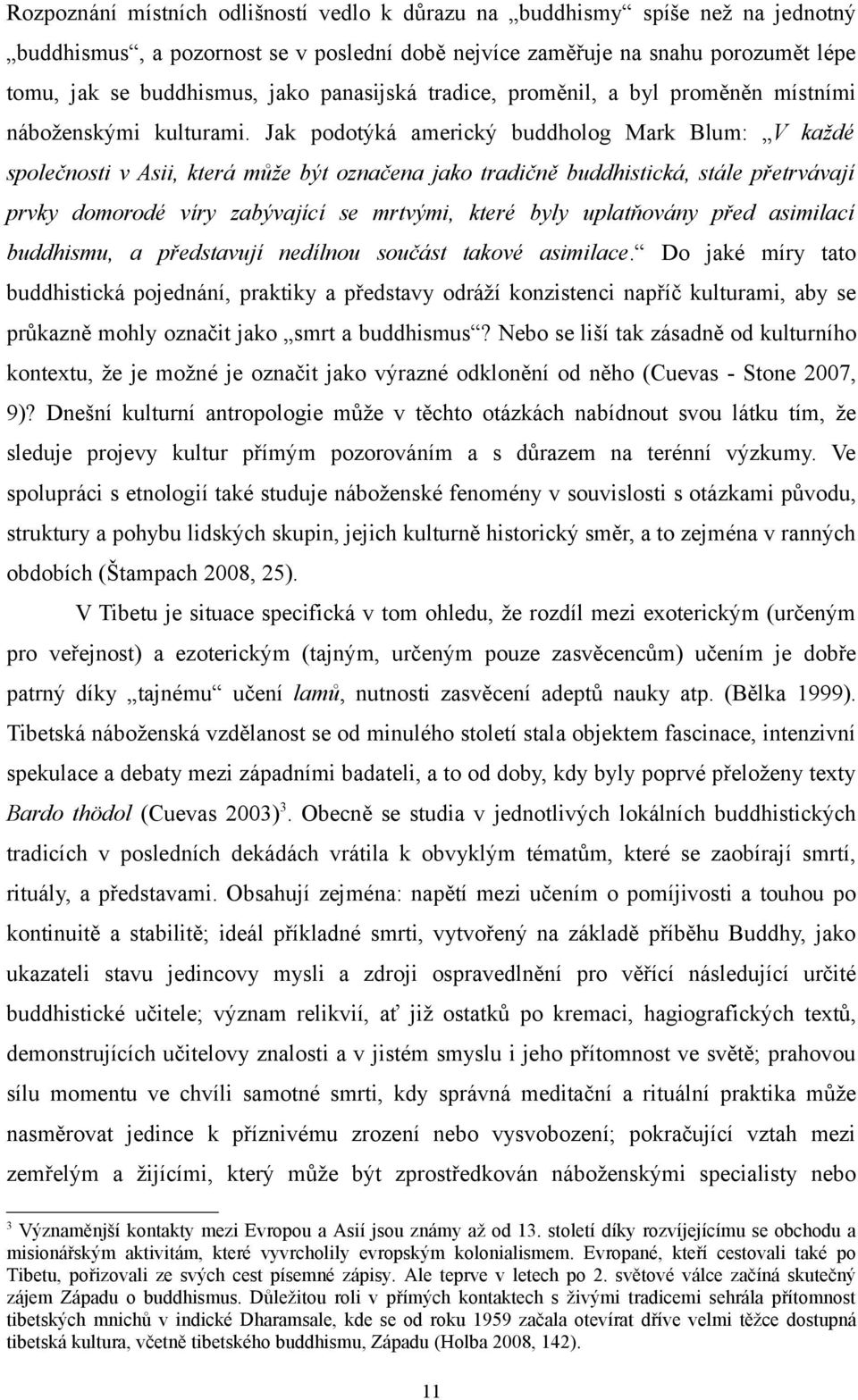 Jak podotýká americký buddholog Mark Blum: V každé společnosti v Asii, která může být označena jako tradičně buddhistická, stále přetrvávají prvky domorodé víry zabývající se mrtvými, které byly