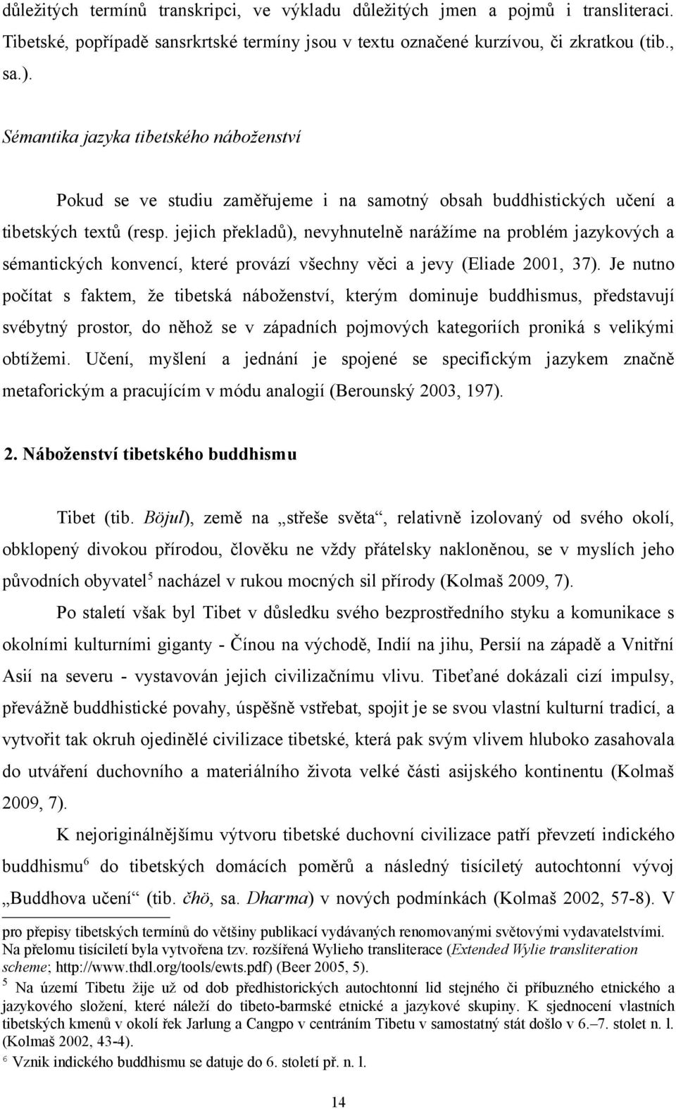 jejich překladů), nevyhnutelně narážíme na problém jazykových a sémantických konvencí, které provází všechny věci a jevy (Eliade 2001, 37).