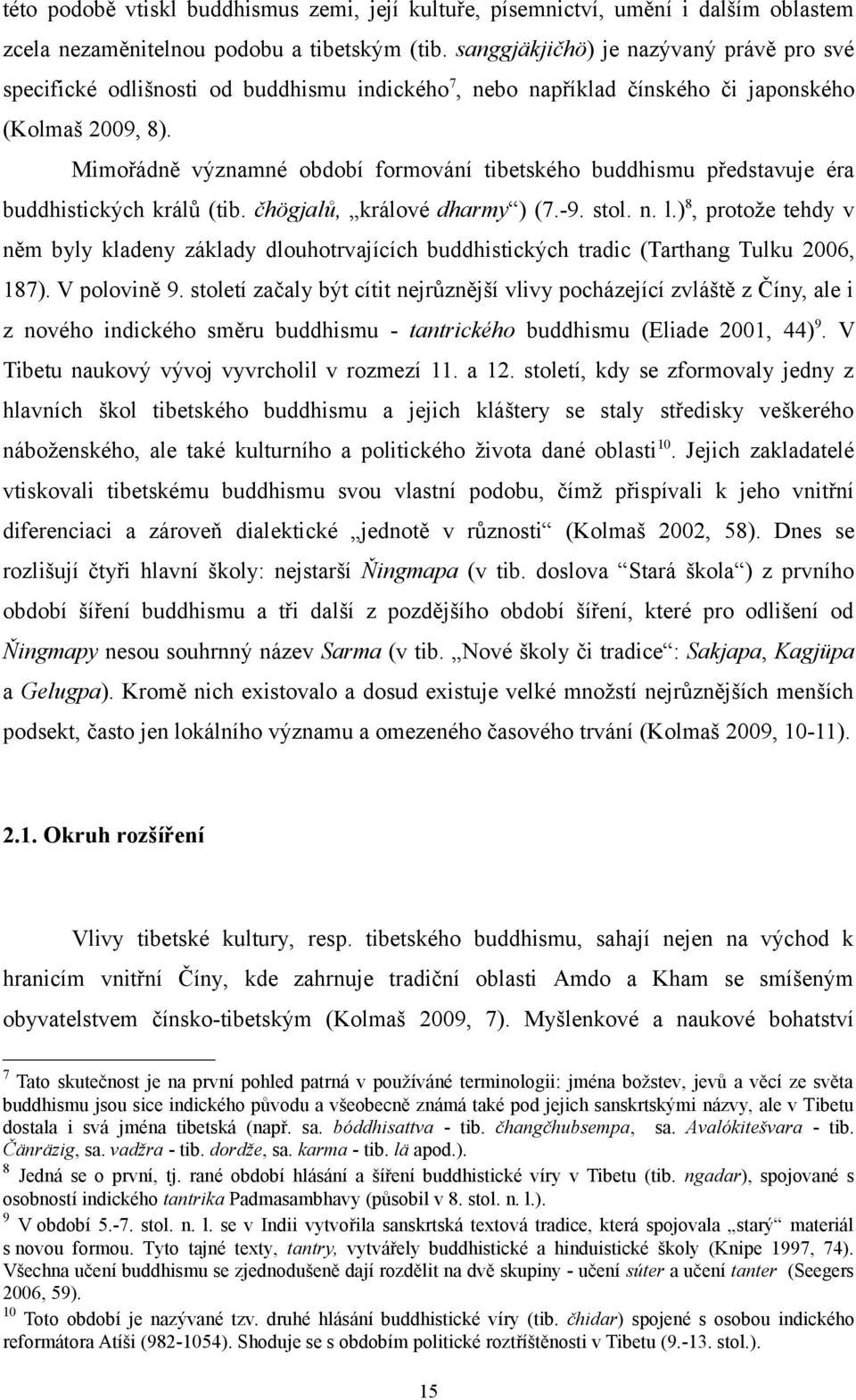 Mimořádně významné období formování tibetského buddhismu představuje éra buddhistických králů (tib. čhögjalů, králové dharmy ) (7.-9. stol. n. l.