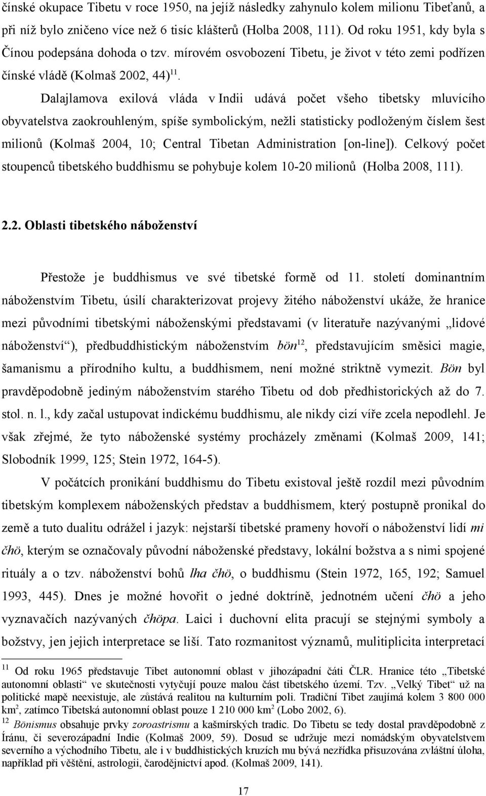 Dalajlamova exilová vláda v Indii udává počet všeho tibetsky mluvícího obyvatelstva zaokrouhleným, spíše symbolickým, nežli statisticky podloženým číslem šest milionů (Kolmaš 2004, 10; Central