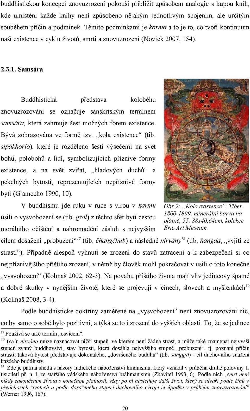 4). 2.3.1. Samsára Buddhistická představa koloběhu znovuzrozování se označuje sanskrtským termínem samsára, která zahrnuje šest možných forem existence. Bývá zobrazována ve formě tzv.