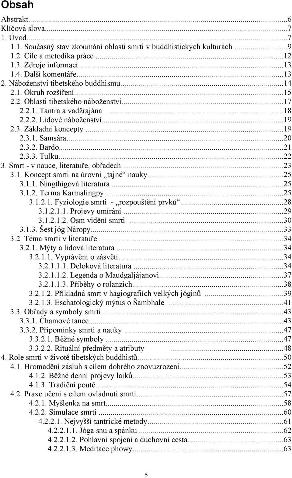 ..19 2.3.1. Samsára...20 2.3.2. Bardo...21 2.3.3. Tulku...22 3. Smrt - v nauce, literatuře, obřadech...23 3.1. Koncept smrti na úrovni tajné nauky...25 3.1.1. Ňingthigová literatura...25 3.1.2. Terma Karmalingpy.