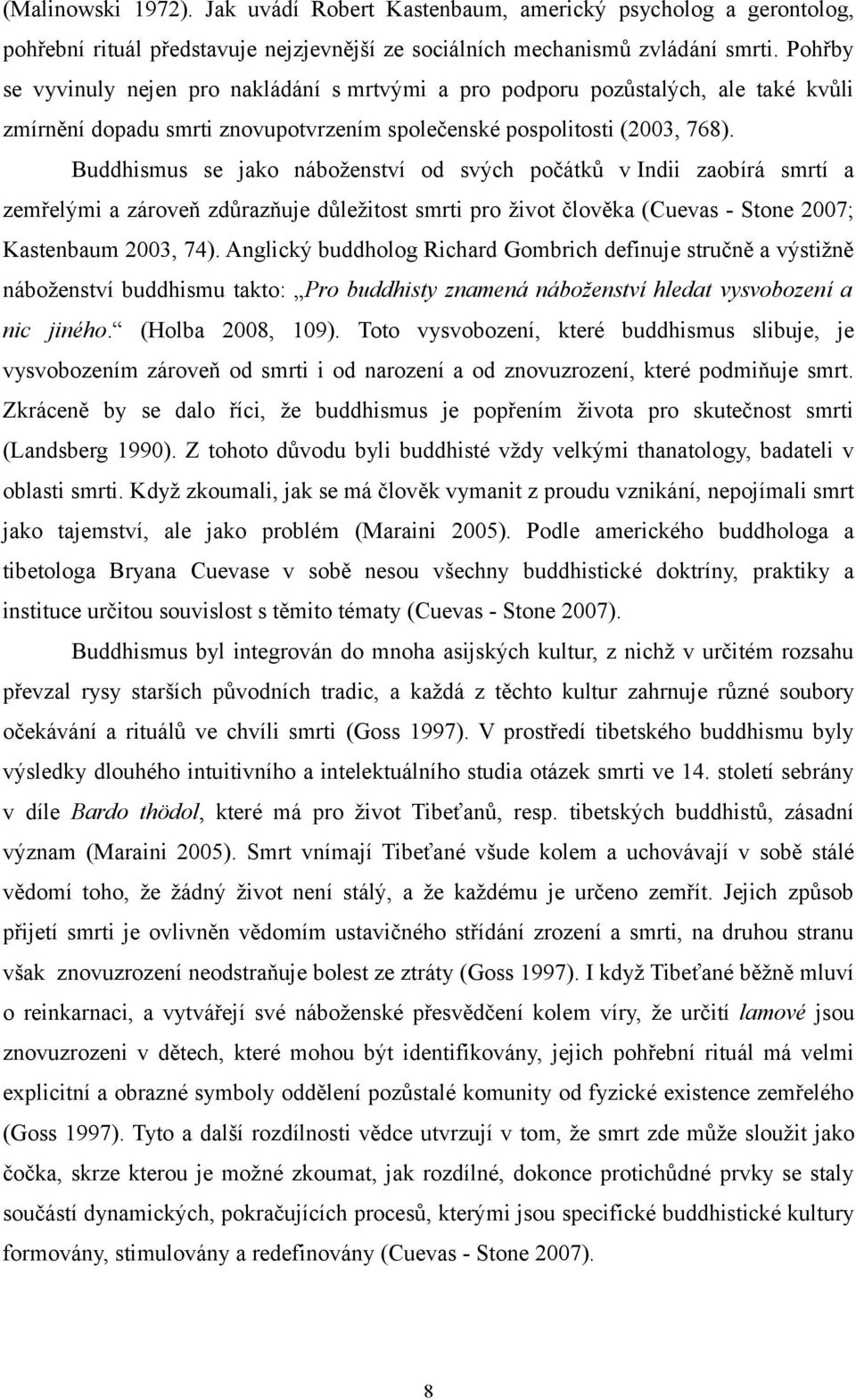 Buddhismus se jako náboženství od svých počátků v Indii zaobírá smrtí a zemřelými a zároveň zdůrazňuje důležitost smrti pro život člověka (Cuevas - Stone 2007; Kastenbaum 2003, 74).