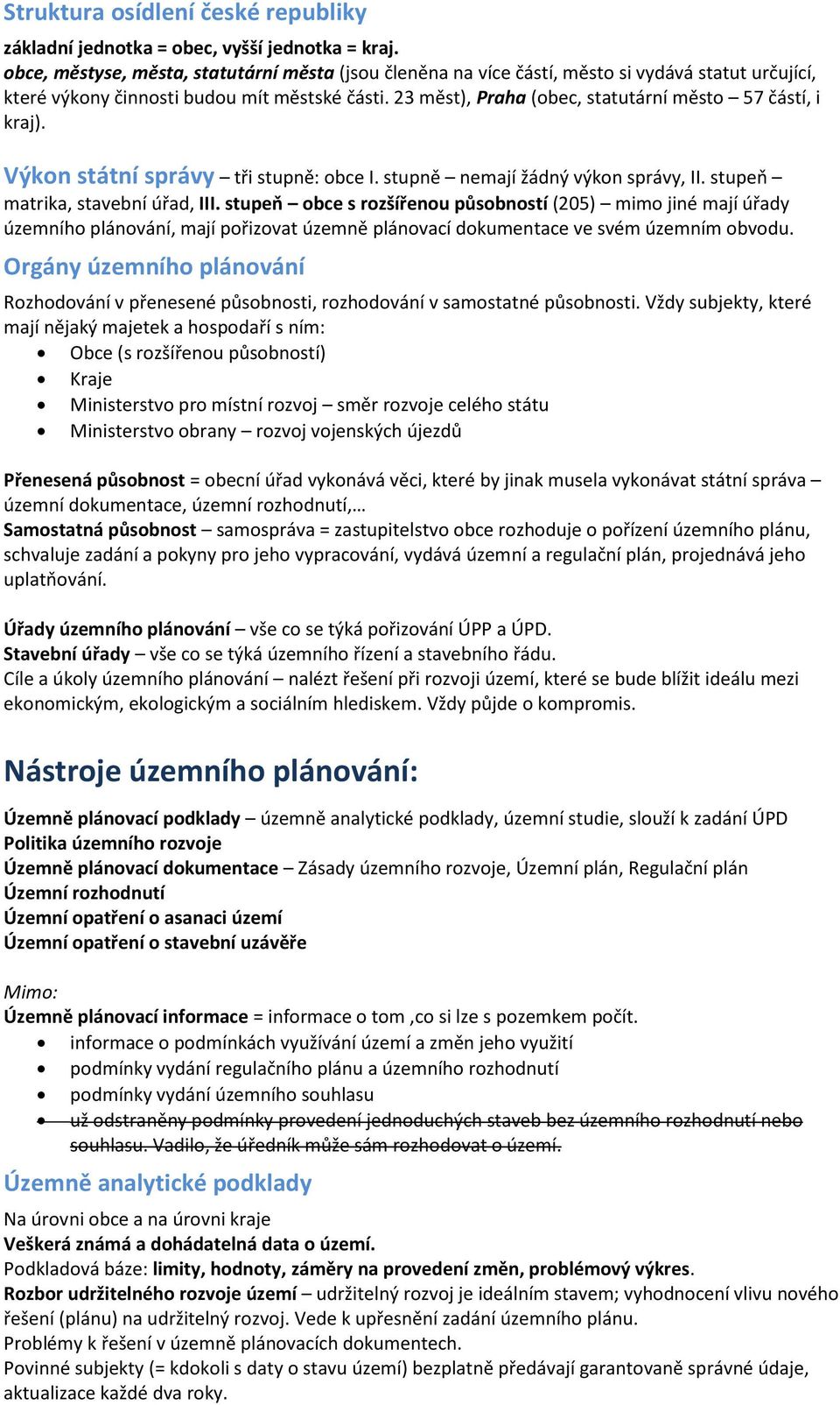 23 měst), Praha (obec, statutární město 57 částí, i kraj). Výkon státní správy tři stupně: obce I. stupně nemají žádný výkon správy, II. stupeň matrika, stavební úřad, III.