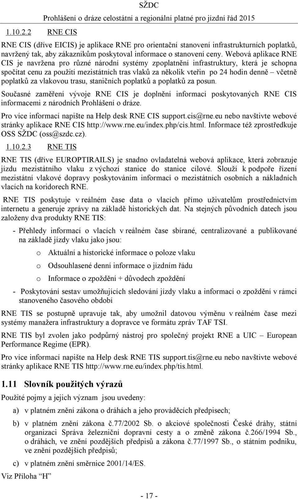 poplatků za vlakovou trasu, staničních poplatků a poplatků za posun. Současné zaměření vývoje RNE CIS je doplnění informací poskytovaných RNE CIS informacemi z národních Prohlášení o dráze.