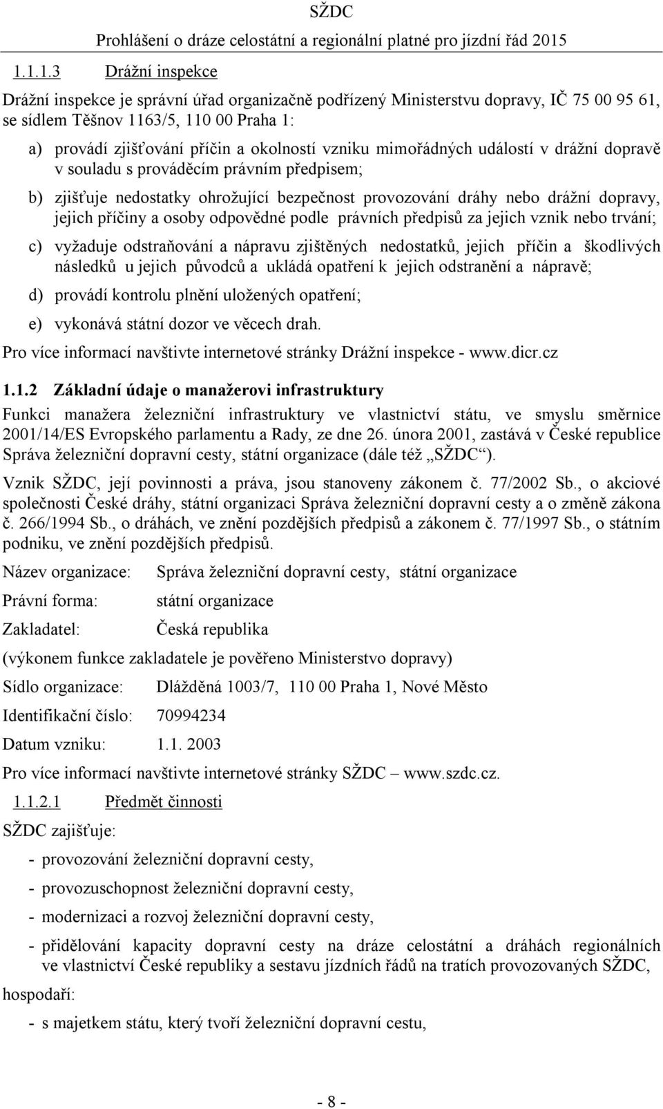 odpovědné podle právních předpisů za jejich vznik nebo trvání; c) vyžaduje odstraňování a nápravu zjištěných nedostatků, jejich příčin a škodlivých následků u jejich původců a ukládá opatření k