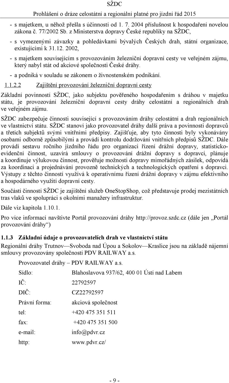 2002, - s majetkem souvisejícím s provozováním železniční dopravní cesty ve veřejném zájmu, který nabyl stát od akciové společnosti České dráhy.