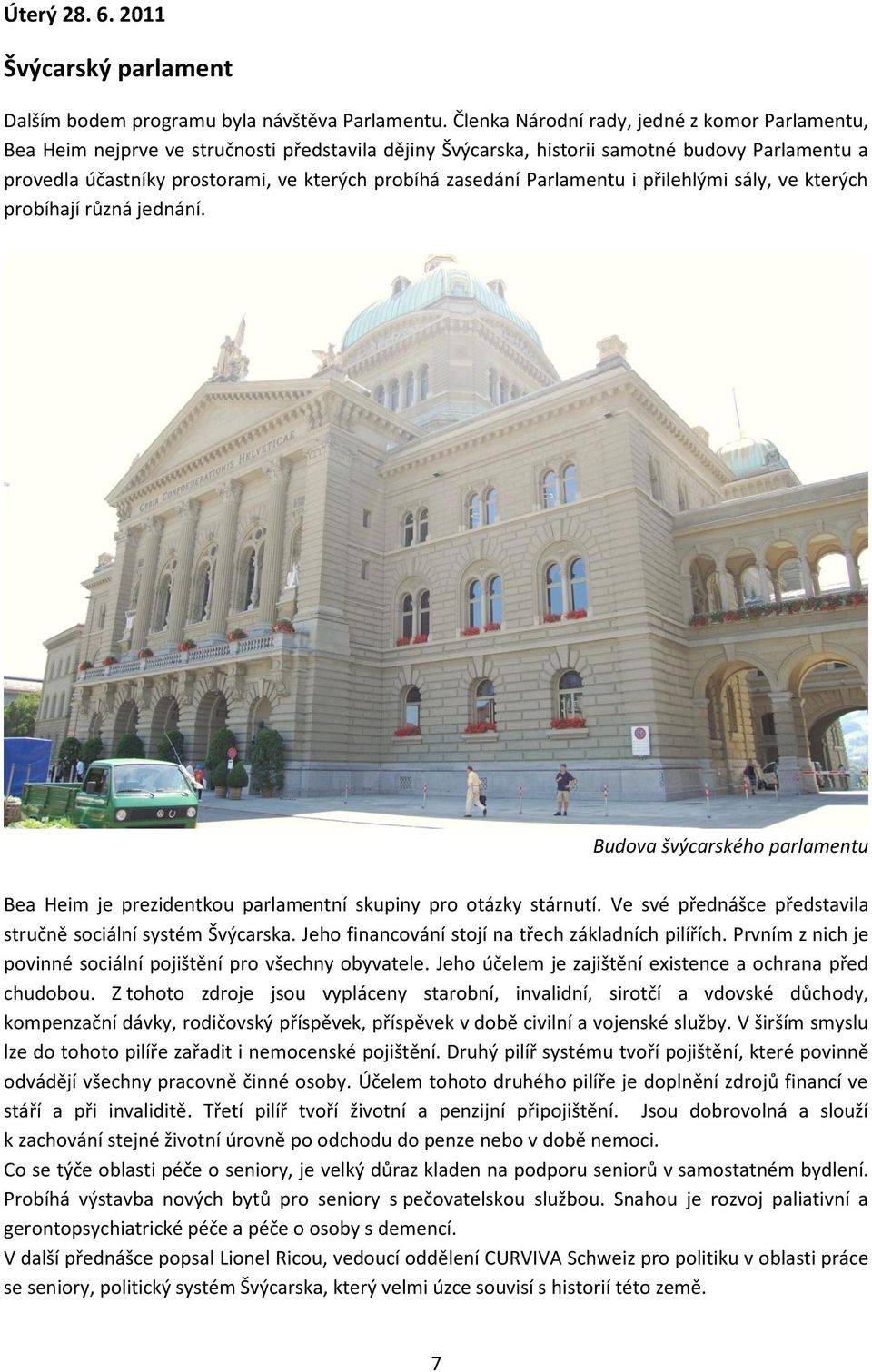 zasedání Parlamentu i přilehlými sály, ve kterých probíhají různá jednání. Budova švýcarského parlamentu Bea Heim je prezidentkou parlamentní skupiny pro otázky stárnutí.