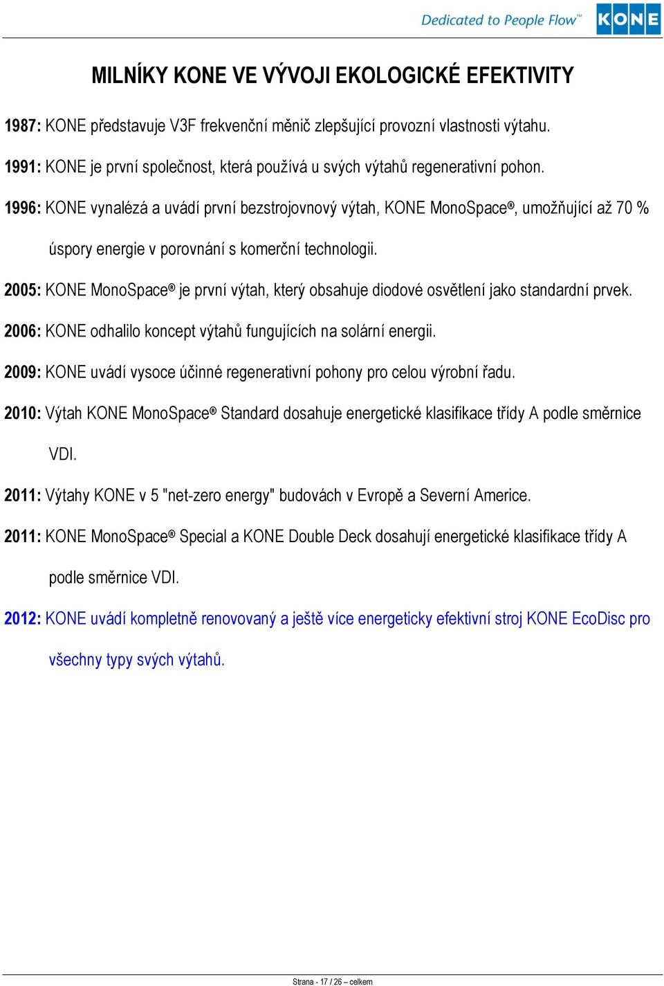 1996: KONE vynalézá a uvádí první bezstrojovnový výtah, KONE MonoSpace, umožňující až 70 % úspory energie v porovnání s komerční technologii.