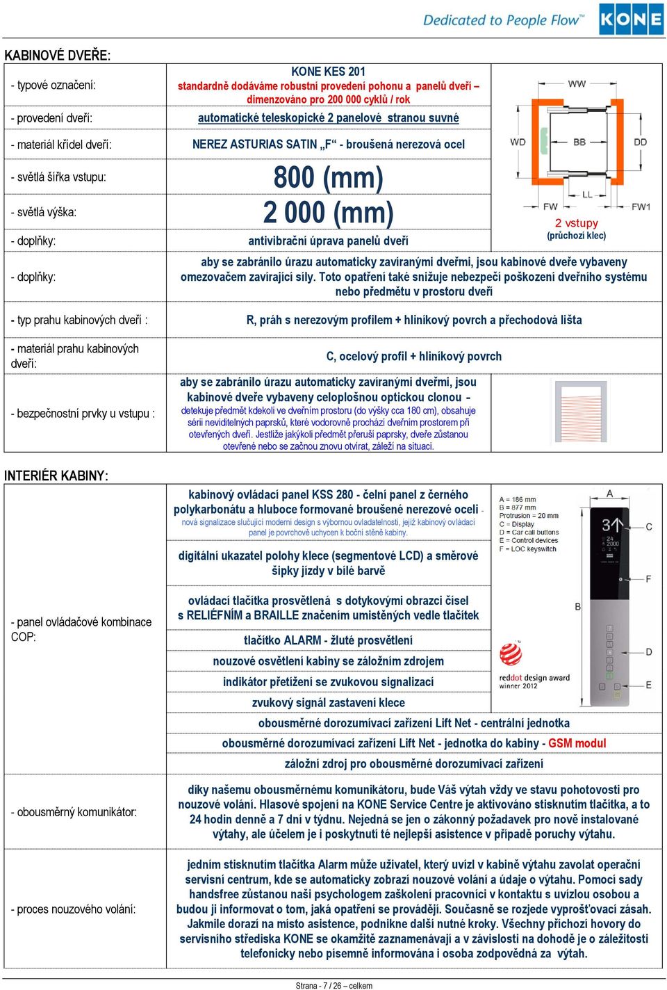 doplňky: 2 vstupy (průchozí klec) aby se zabránilo úrazu automaticky zavíranými dveřmi, jsou kabinové dveře vybaveny omezovačem zavírající síly.