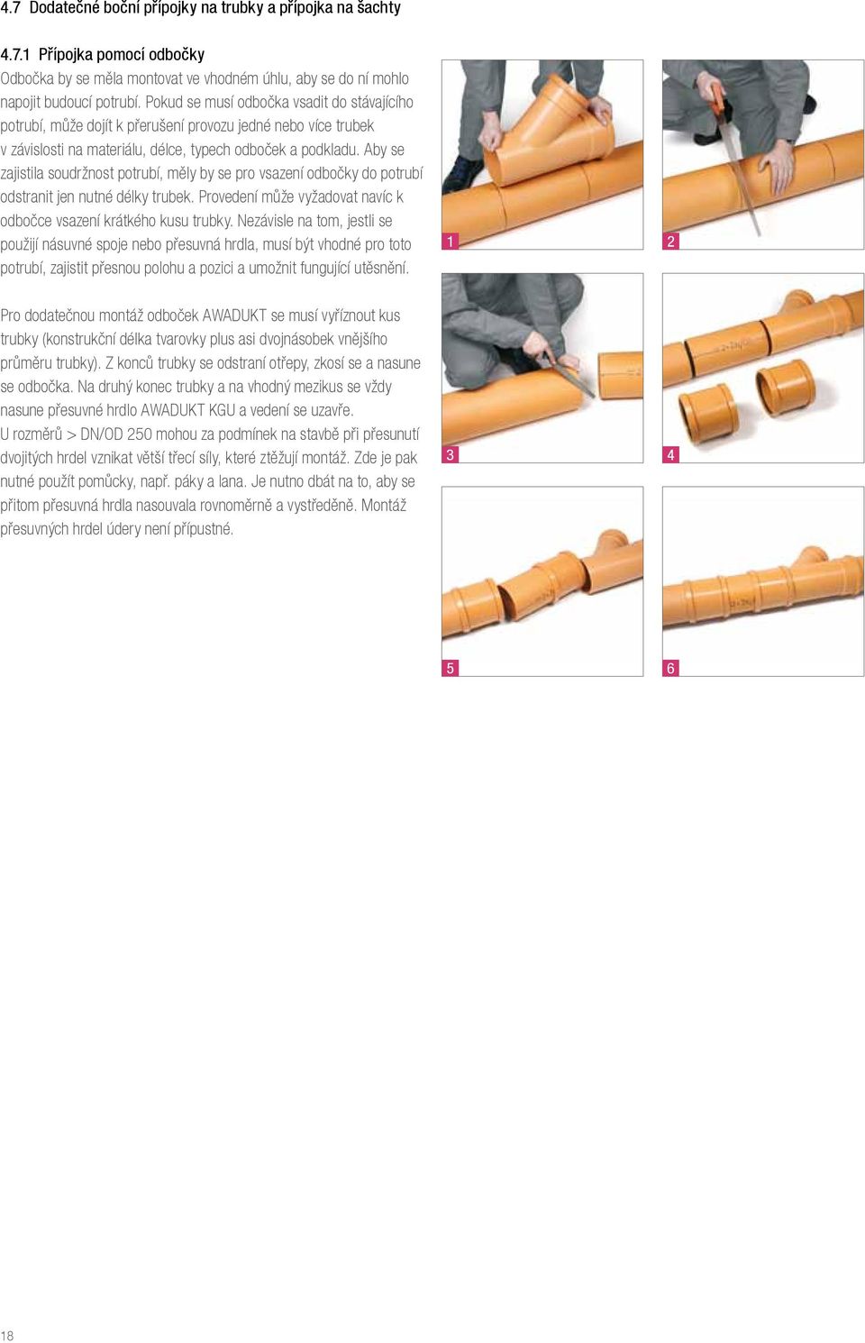 Aby se zajistila soudržnost potrubí, měly by se pro vsazení odbočky do potrubí odstranit jen nutné délky trubek. Provedení může vyžadovat navíc k odbočce vsazení krátkého kusu trubky.