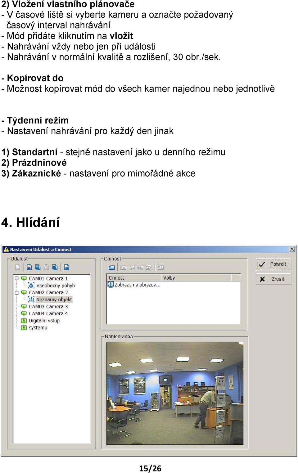 - Kopírovat do - Možnost kopírovat mód do všech kamer najednou nebo jednotlivě - Týdenní režim - Nastavení nahrávání pro každý