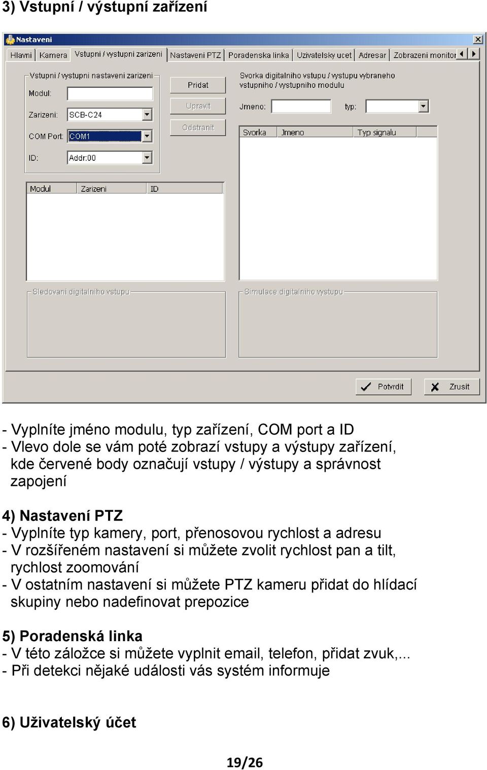 můžete zvolit rychlost pan a tilt, rychlost zoomování - V ostatním nastavení si můžete PTZ kameru přidat do hlídací skupiny nebo nadefinovat prepozice 5)